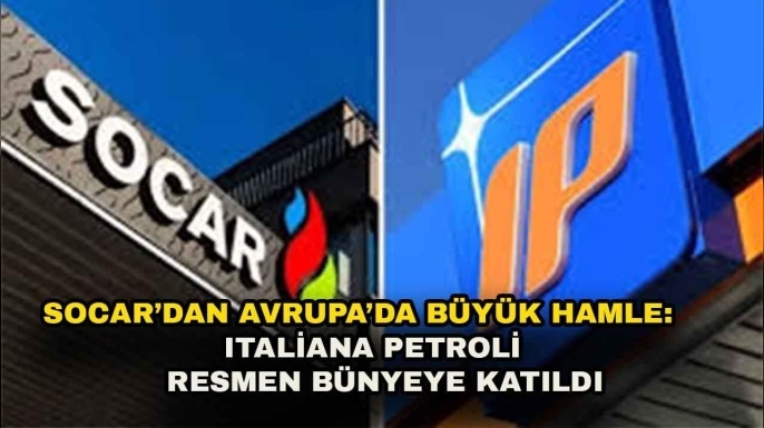 SOCAR, İtalyan devi IP’yi bünyesine kattı